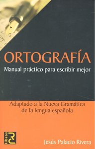 Ortografía. Manual práctico para escribir mejor, de Palacio Rivera, Jesús | portada del libro