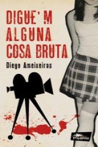 DIGUE'M ALGUNA COSA BRUTA, de DIEGO AMEIXEIRAS | portada del libro