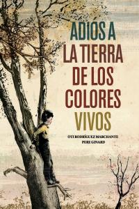 Adiós a la Tierra de los colores vivos, de Rodríguez Marchante, Oti | portada del libro