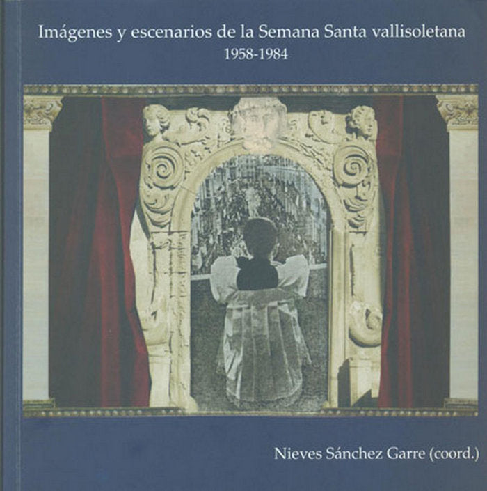 Imágenes y escenarios de la Semana Santa vallisoletana (1958-1984), de Sánchez Garre, Nieves | portada del libro