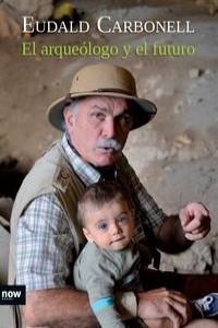 El arqueólogo y el futuro, de Carbonell i Roura, Eudald | portada del libro