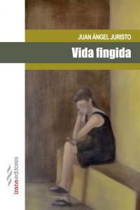 Vida fingida, de Juristo, Juan Ángel | portada del libro