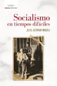 Socialismo en tiempos difíciles, de MOLINA GÓMEZ, JUAN ANTONIO | portada del libro