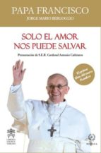 SOLO EL AMOR NOS PUEDE SALVAR, de Papa Francisco | portada del libro