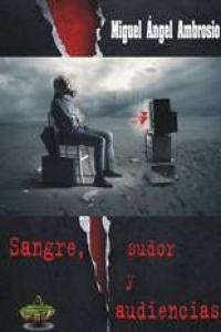 Sangre, sudor y audiencias, de AMBROSIO ÁLVAREZ, MIGUEL ÁNGEL | portada del libro