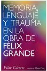 Memoria, lenguaje y trauma en la obra de Félix Grande, de CACERES | portada del libro
