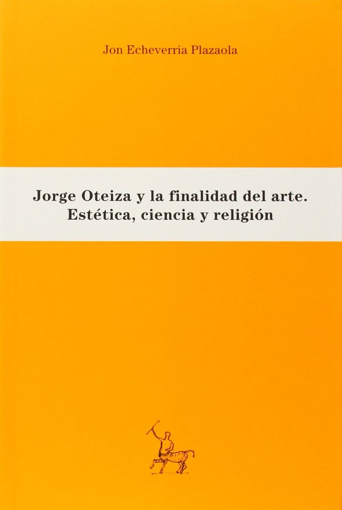 Jorge Oteiza y la finalidad del arte: estética, ciencia y religión, de Echeverria Plazaola | portada del libro