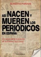 ASÍ NACEN Y MUEREN LOS PERIÓDICOS EN ESPAÑA, de ROBERTO PARDOS | portada del libro