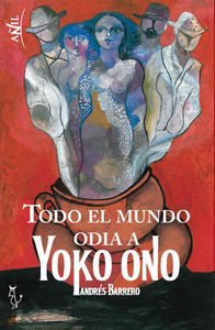 Todo el mundo odia a Yoko Ono, de Barrero Rodríguez, Andrés | portada del libro