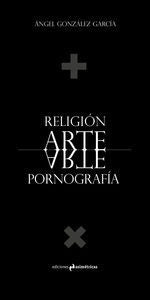 Religion, arte, pornografía, de González García, Ángel | portada del libro