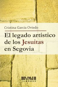 El legado art¡stico de los jesuitas en Segovia, de CRISTINA GARC¡A OVIEDO | portada del libro