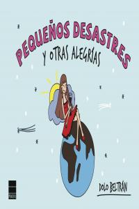 Pequeños desastres y otras alegrías, de Beltrán, Dolo | portada del libro