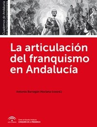 La articulación del franquismo en Andalucía, de Barragan Moriana, Antonio (cood.) | portada del libro
