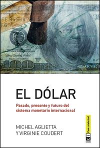 El dólar. Pasado, presente y futuro del sistema monetario internacional, de Aglietta, Michel | portada del libro