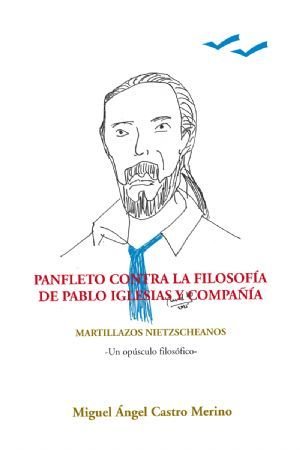 PAFLETO CONTRA LA FILOSOFÍA DE PABLO IGLESIAS Y COMPAÑÍA. MARTILLAZOS NIETZSCHEANOS. UN OPÚSCULO FOL, de CASTRO MERINO, MIGUE