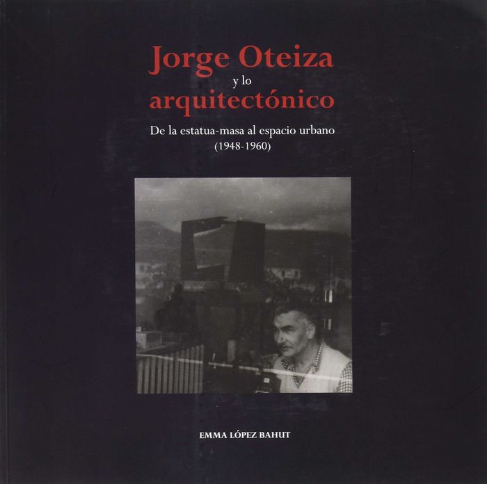 Jorge Oteiza y lo arquitectónico, de López Bahut, Emma | portada del libro