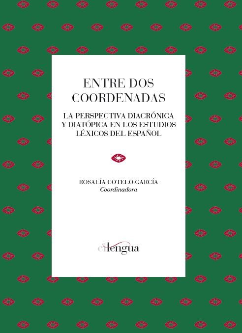 Entre dos coordenadas: La perspectiva diacrónica y diatópica en los estudios léxicos del español, de ROSALIA COTELO (COORD.)