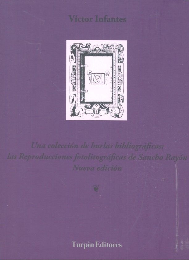 Una colección de burlas bibliográficas: las reproducciones fotolitográficas de Sancho Rayón., de Infantes, Víctor | portada d