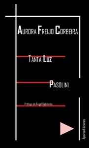 Tanta luz. Pasolini, de Freijo Corbeira, Aurora | portada del libro