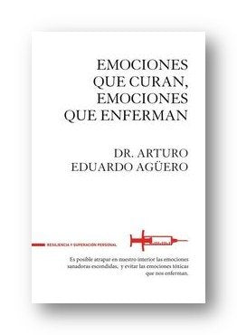 Emociones que curan, emociones que enferman, de Agüero, Arturo Eduardo | portada del libro