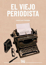 EL VIEJO PERIODISTA, de CORDOBA JOSE LUIS | portada del libro