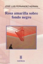 Rosa amarilla sobre fondo negro, de JOSE LUIS FERNANDEZ HERNAN | portada del libro