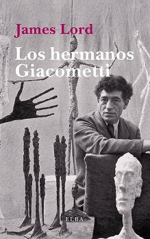 Los hermanos Giacometti, de Lord, James | portada del libro