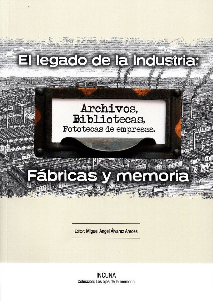 El Legado de la Industria:Fábricas y Memoria, de ALVAREZ ARECES MIGUEL ANGEL | portada del libro
