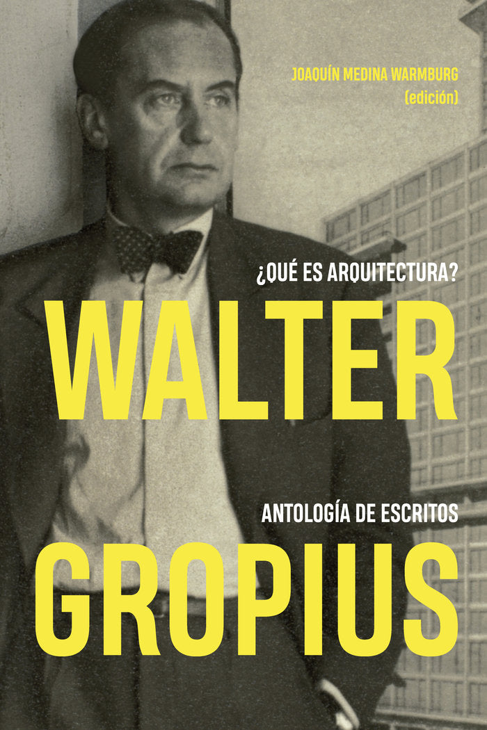 Walter Gropius ¿Qué es arquitectura? Antología de escritos, de Medina Warmburg, Joaquín | portada del libro