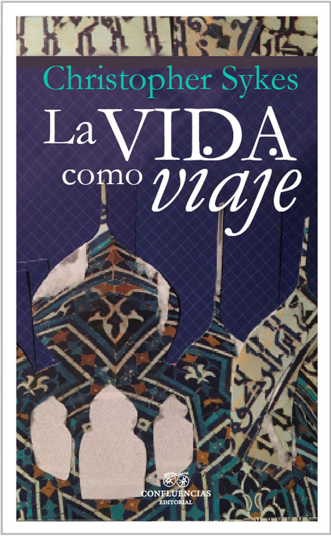 LA VIDA COMO VIAJE, de CHRISTOPHER SYKES | portada del libro