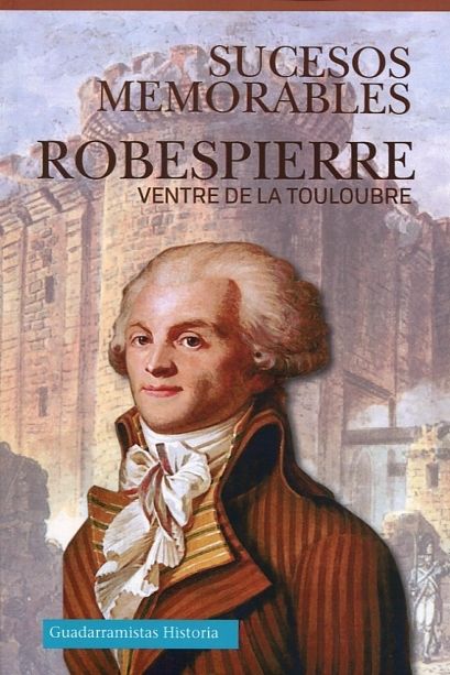 ROBESPIERRE. SUCESOS MEMORABLES, de VENTRE DE LA TOULOUBRE, LOUIS | portada del libro