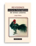 Revisiones. Lecturas heterogéneas de textos cubanos, de JORGE FEBLES | portada del libro