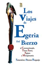 Los viajes de Egeria. Del Bierzo a Constantinopla, Tierra Santa, Egiptoy Mesopotamia, de SATURNINO ALONSO REQUEJO | portada d