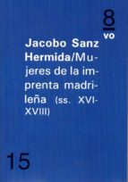 Mujeres de la imprenta madrileña (ss. XVI-XVIII), de JACOBO SANZ HERMIDA | portada del libro