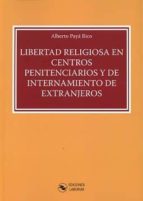 LIBERTAD RELIGIOSA EN CENTROS PENITENCIARIOS Y DE INTERNAMIENTO DE EXTRANJEROS, de ALBERTO PAYA RICO | portada del libro