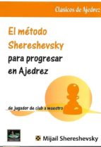 METODO SHERESHEVSKY PARA PROGRESAR EN AJEDREZ, EL, de MIJAIL SHERESHEVSKY | portada del libro
