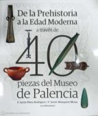 DE LA PREHISTORIA A LA EDAD MODERNA A TRAVES DE 40 PIEZAS DE, de Varios autores | portada del libro