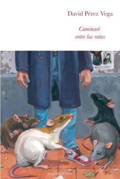 Caminaré entre las ratas, de Pérez Vega, David | portada del libro