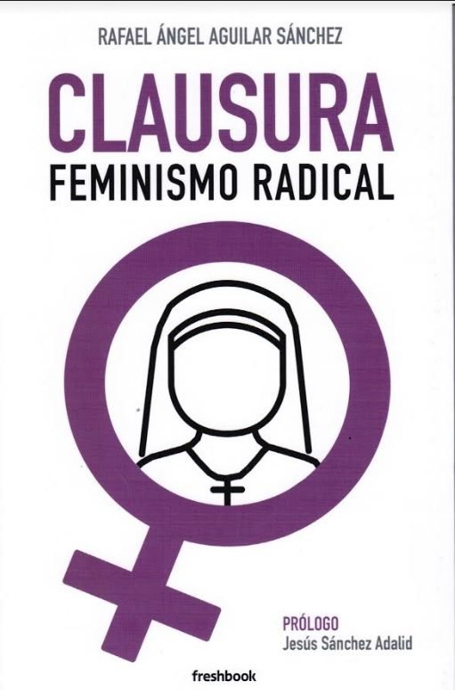 CLAUSURA. FEMINISMO RADICAL, de RAFAEL ANGEL AGUILAR SANCHEZ | portada del libro