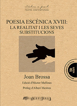 POESIA ESCENICA XVIII: LA REALITAT I LES SEVES SUBSTITUCIONS, de BROSSA, JOAN | portada del libro