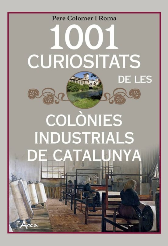 1001 CURIOSITATS DE LES COLONIES INDUSTRIALS DE CATALUNYA, de COLOMER I ROMA, PERE | portada del libro