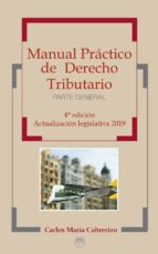 Manual Práctico de derecho Tributario - Parte general, 4ª Edición actualización legislativa 2019, de CARLOS MARIA CABRERIZO |