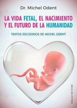 VIDA FETAL (N.E.), EL NACIMIENTO Y EL FUTURO DE LA HUMANIDAD, LA, de ODENT,MICHEL | portada del libro
