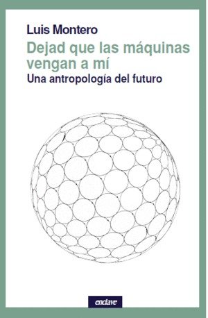 Dejad que las máquinas vengan a mí, de Montero, Luis | portada del libro