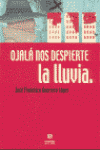 Ojalá nos despierte la lluvia, de Guerrero López, José Francisco | portada del libro