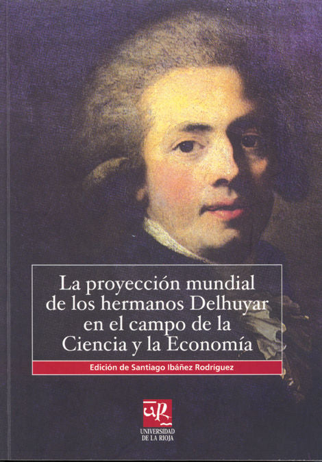 La proyección mundial de los hermanos Delhuyar en el campo de la Ciencia y de la Economía, de Ibáñez Rodríguez | portada del