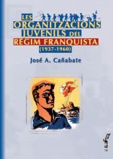 LES ORGANITZACIONS JUVENILS DEL REGIM FRANQUISTA (1937 - 1960), de JOSE A. CAÑABATE VECINA | portada del libro