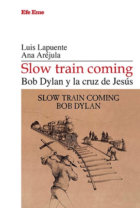 SLOW TRAIN COMING BOB DYLAN Y LA CRUZ DE JESUS, de LAPUENTE, LUIS | portada del libro