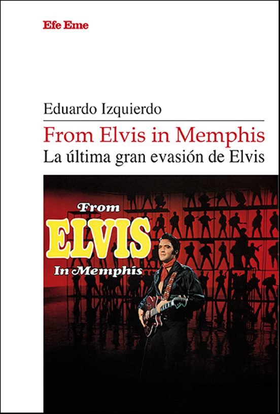 FROM ELVIS IN MEMPHIS. LA ULTIMA GRAN EVASION DE ELVIS, de IZQUIERDO, EDUARDO | portada del libro