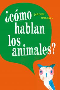¿Cómo hablan los animales?, de Vicente, Jordi | portada del libro